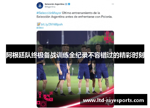 阿根廷队终极备战训练全纪录不容错过的精彩时刻