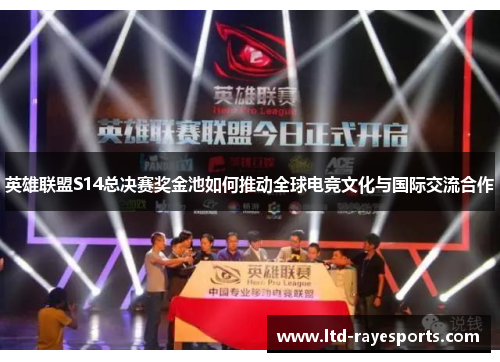 英雄联盟S14总决赛奖金池如何推动全球电竞文化与国际交流合作