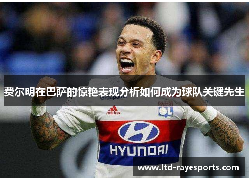 费尔明在巴萨的惊艳表现分析如何成为球队关键先生