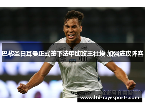 巴黎圣日耳曼正式签下法甲助攻王杜埃 加强进攻阵容