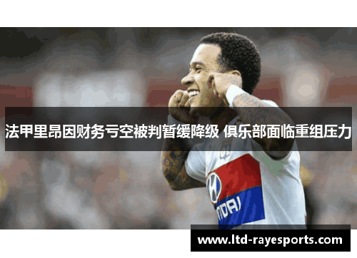 法甲里昂因财务亏空被判暂缓降级 俱乐部面临重组压力